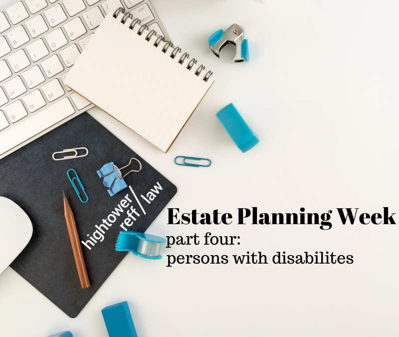 Estate Planning Week, Part Four: Disabled Beneficiaries and Testators