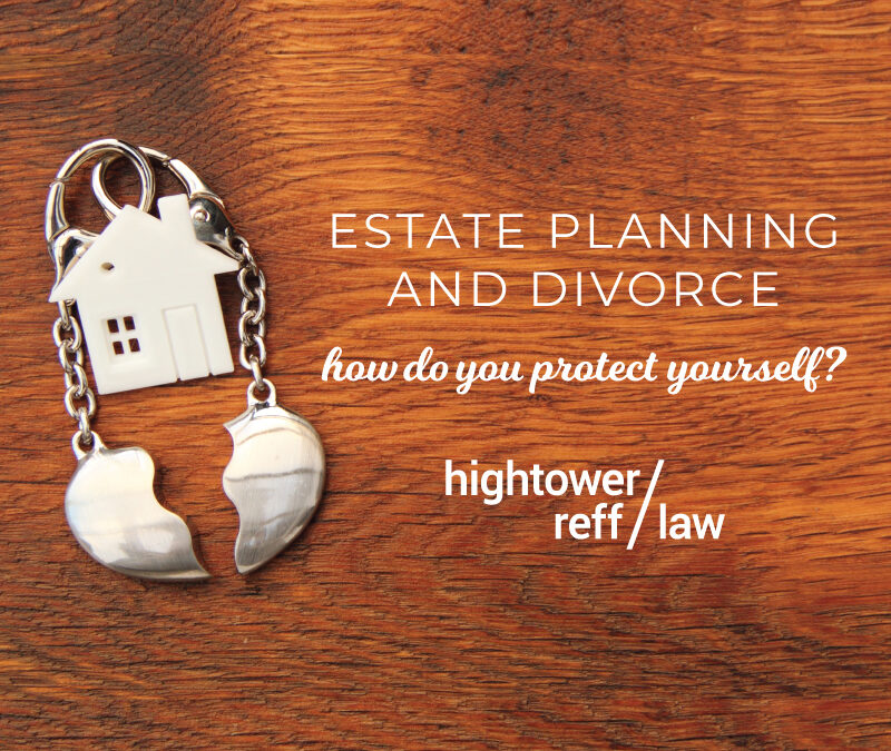 Estate Planning and Divorce: How To Protect Yourself, Your Assets and Your Children